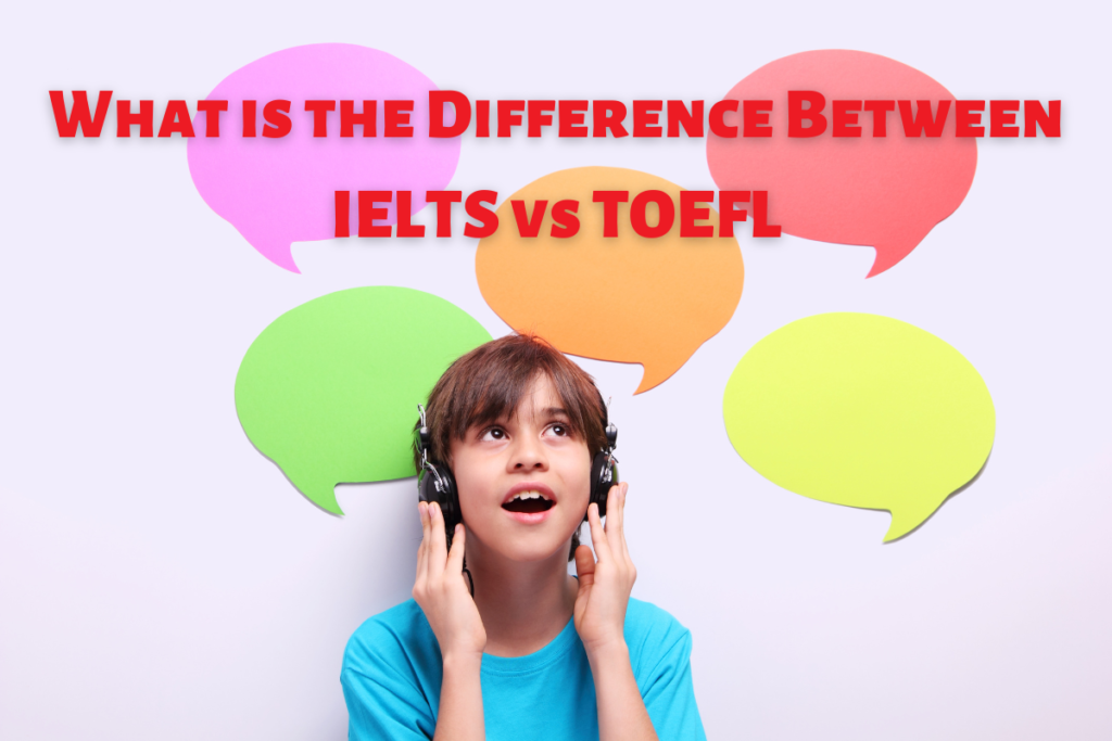What is the Difference Between IELTS vs TOEFL?