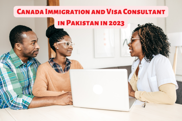 Read more about the article Canada Immigration and Visa Consultant in Pakistan in 2023