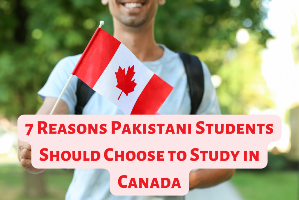 Study In Canada- 7 Reasons Pakistani Students Should Choose to Study in Canada